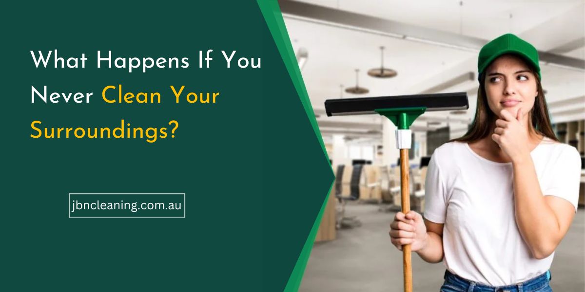 What Happens If You Never Clean Your Surroundings