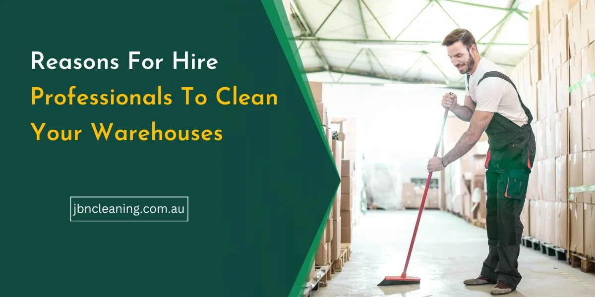 Top reasons to hire professionals to clean your warehouses