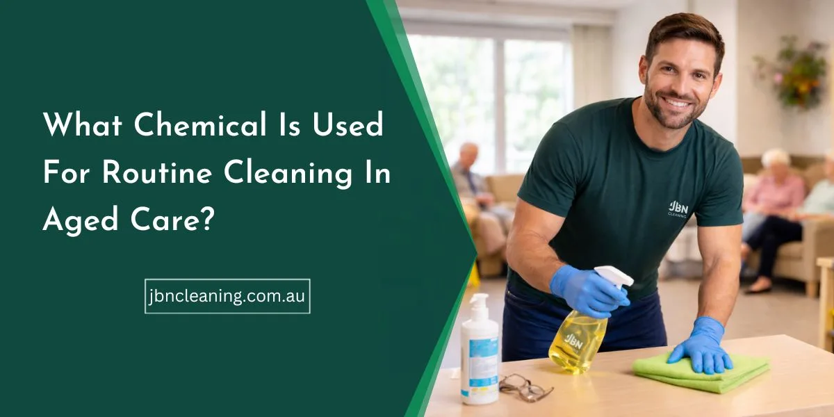 chemicals used for routine cleaning in aged care​
